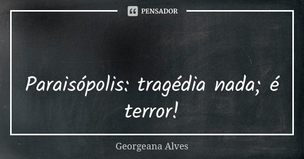 🖤 🇧🇷 ⚖ Paraisópolis: tragédia nada; é terror!... Frase de Georgeana Alves.