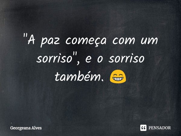 ⁠"A paz começa com um sorriso", e o sorriso também. 😁... Frase de Georgeana Alves.