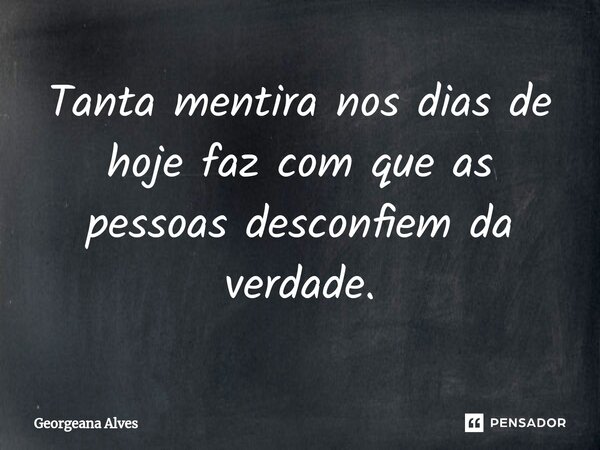 ⁠Tanta mentira nos dias de hoje faz com que as pessoas desconfiem da verdade.... Frase de Georgeana Alves.