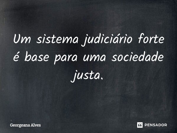 ⁠Um sistema judiciário forte é base para uma sociedade justa.... Frase de Georgeana Alves.