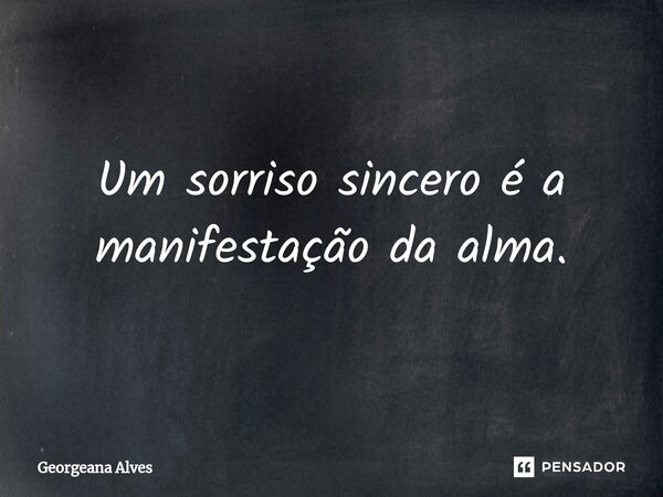 ⁠Um sorriso sincero é a manifestação da alma.... Frase de Georgeana Alves.