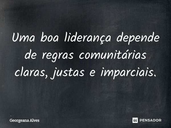 ⁠Uma boa liderança depende de regras comunitárias claras, justas e imparciais.... Frase de Georgeana Alves.