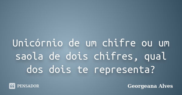 🦄 Unicórnio de um chifre ou um saola de dois chifres, qual dos dois te representa?... Frase de Georgeana Alves.