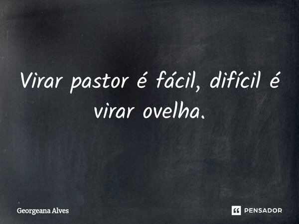 ⁠Virar pastor é fácil, difícil é virar ovelha.... Frase de Georgeana Alves.