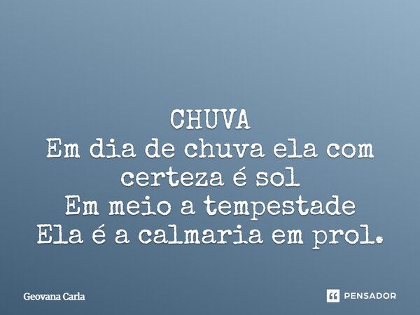 ⁠ CHUVA Em dia de chuva ela com certeza é sol Em meio a tempestade Ela é a calmaria em prol.... Frase de Geovana Carla.