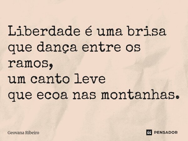 ⁠Liberdade é uma brisa que dança entre os ramos, um canto leve que ecoa nas montanhas.... Frase de Geovana Ribeiro.