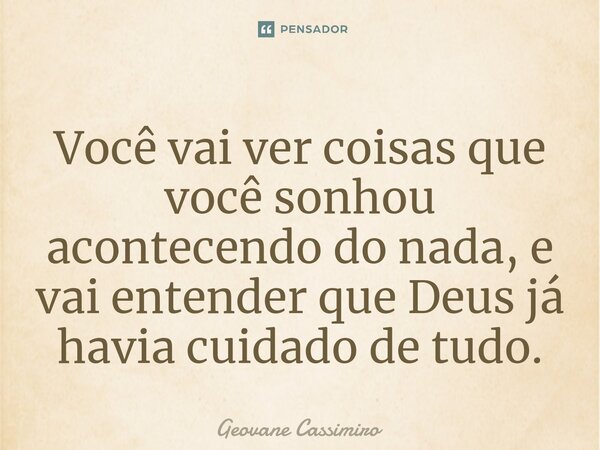 ⁠Você vai ver coisas que você sonhou acontecendo do nada, e vai entender que Deus já havia cuidado de tudo.... Frase de Geovane Cassimiro.