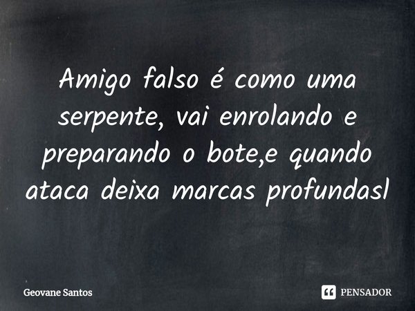 ⁠Amigo falso é como uma serpente, vai enrolando e preparando o bote,e quando ataca deixa marcas profundasl... Frase de Geovane Santos.