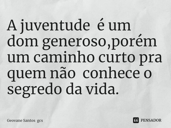 ⁠A juventude é um dom generoso,porém um caminho curto pra quem não conhece o segredo da vida.... Frase de Geovane Santos gcs.
