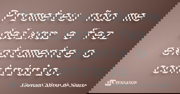 Prometeu não me deixar e fez exatamente o contrário.... Frase de Geovani Abreu de Souza.