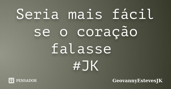 Seria mais fácil se o coração falasse #JK... Frase de GeovannyEstevesJK.