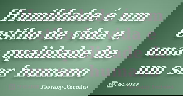 Humildade é um estilo de vida e uma qualidade de um ser humano... Frase de Geovany Ferreira.