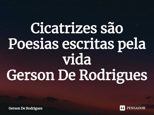 ⁠Cicatrizes são Poesias escritas pela vida
Gerson De Rodrigues... Frase de Gerson De Rodrigues.