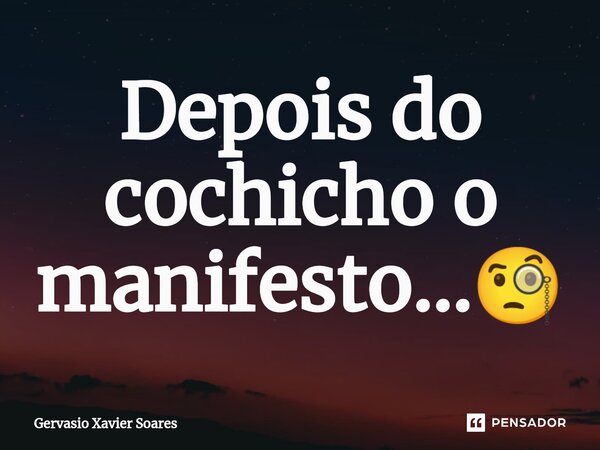 ⁠Depois do cochicho o manifesto...🧐... Frase de Gervasio Xavier Soares.