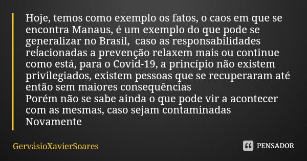 Hoje, temos como exemplo os fatos, o caos em que se encontra Manaus, é um exemplo do que pode se generalizar no Brasil, caso as responsabilidades reĺacionadas a... Frase de GervásioXavierSoares.