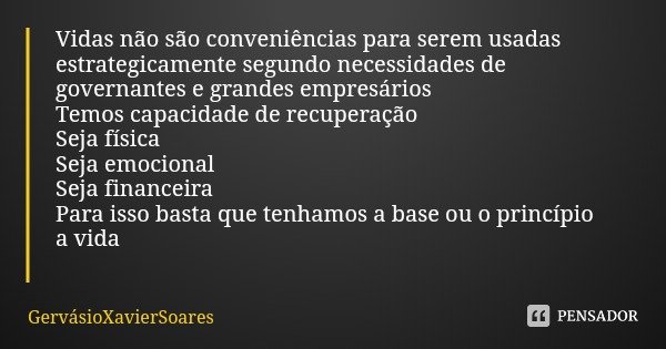 Vidas não são conveniências para serem usadas estrategicamente segundo necessidades de governantes e grandes empresários
Temos capacidade de recuperação
Seja fí... Frase de GervásioXavierSoares.