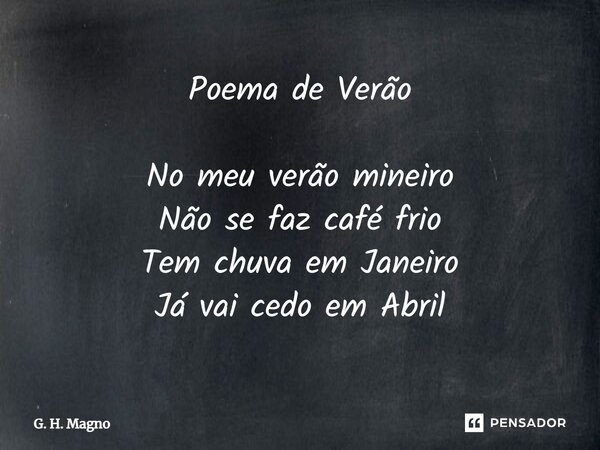 ⁠Poema de Verão No meu verão mineiro Não se faz café frio Tem chuva em Janeiro Já vai cedo em Abril... Frase de G. H. Magno.