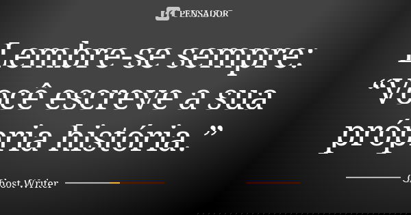 Lembre-se sempre: “Você escreve a sua própria história.”... Frase de Ghost Writer.