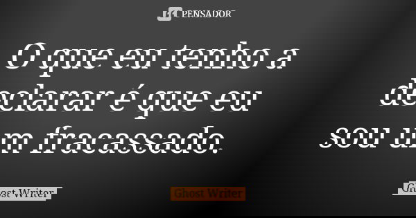O que eu tenho a declarar é que eu sou um fracassado.... Frase de Ghost Writer.