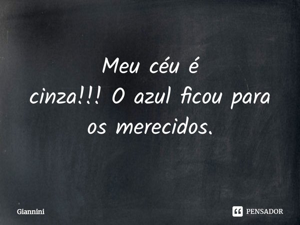 ⁠Meu céu é
cinza!!! O azul ficou para os merecidos.... Frase de Giannini.