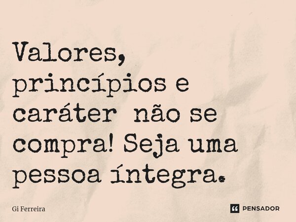 ⁠Valores, princípios e caráter não se compra! Seja uma pessoa íntegra.... Frase de Gi Ferreira.