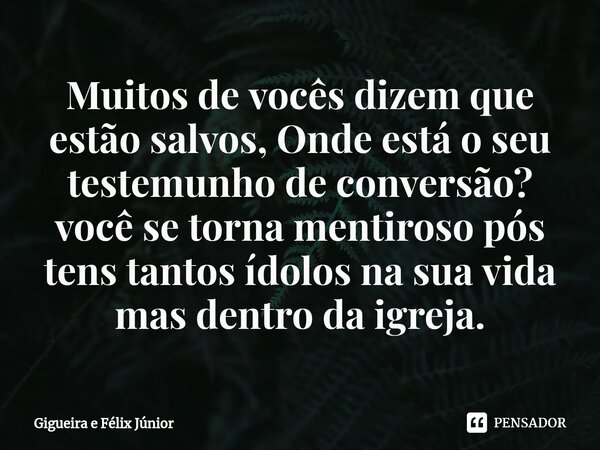 ⁠⁠Muitos de vocês dizem que estão salvos, Onde está o seu testemunho de conversão? você se torna mentiroso pós tens tantos ídolos na sua vida mas dentro da igre... Frase de Gigueira e Félix Júnior.