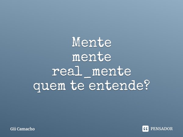 ⁠Mente
mente
real_mente
quem te entende?... Frase de Gii Camacho.