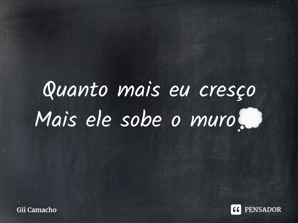 ⁠Quanto mais eu cresço
Mais ele sobe o muro💭... Frase de Gii Camacho.