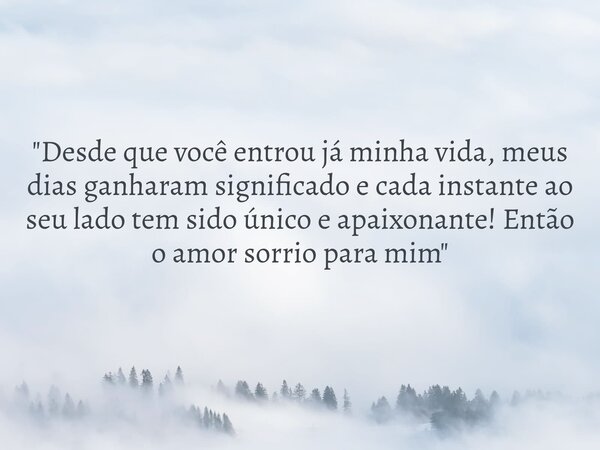 ⁠"Desde que você entrou já minha vida, meus dias ganharam significado e cada instante ao seu lado tem sido único e apaixonante! Então o amor sorrio para mi... Frase de Gilalves12.