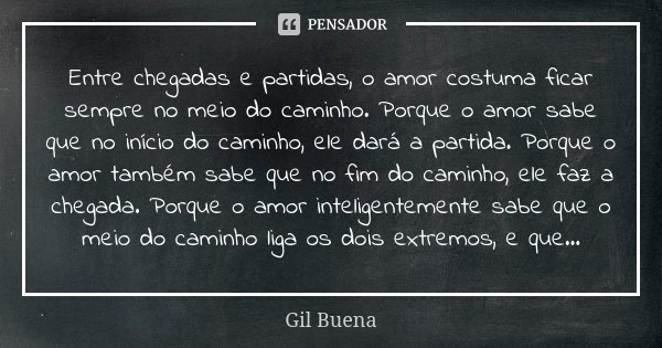 Entre chegadas e partidas, o amor Gil Buena - Pensador