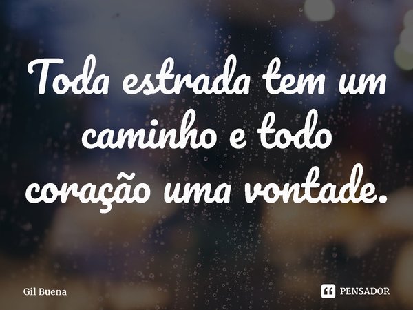 ⁠Toda estrada tem um caminho e todo coração uma vontade.... Frase de Gil Buena.