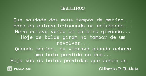 BALEIROS Que saudade dos meus tempos de menino... Hora eu estava brincando ou estudando... Hora estava vendo um baleiro girando... Hoje as balas giram no tambor... Frase de Gilberto P. Batista.