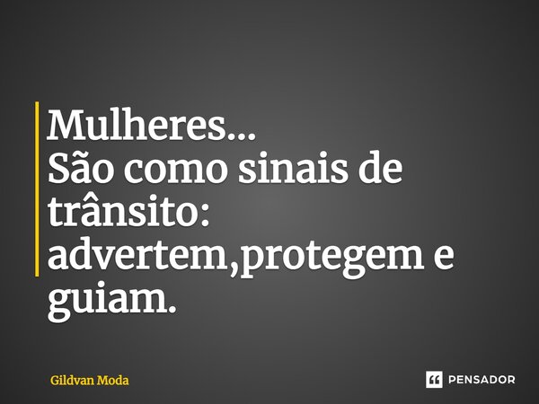 ⁠Mulheres... São como sinais de trânsito: advertem,protegem e guiam.... Frase de Gildvan Moda.
