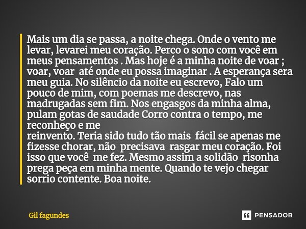 ⁠Mais um dia se passa, a noite chega. Onde o vento me levar, levarei meu coração. Perco o sono com você em meus pensamentos . Mas hoje é a minha noite de voar ;... Frase de Gil fagundes.