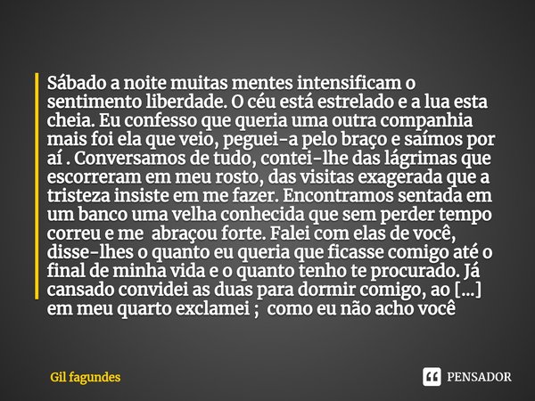 ⁠Sábado a noite muitas mentes intensificam o sentimento liberdade. O céu está estrelado e a lua esta cheia. Eu confesso que queria uma outra companhia mais foi ... Frase de Gil fagundes.