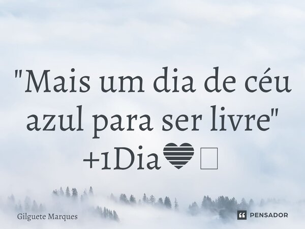 "⁠Mais um dia de céu azul para ser livre" +1Dia💙🦋... Frase de Gilguete Marques.