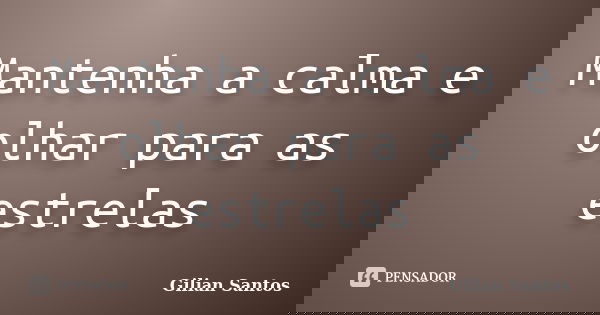 Mantenha a calma e olhar para as estrelas... Frase de Gilian Santos.