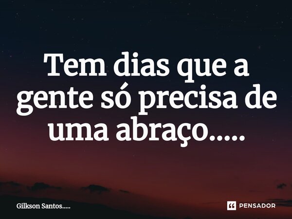 Tem dias que a gente só precisa de um abraço.