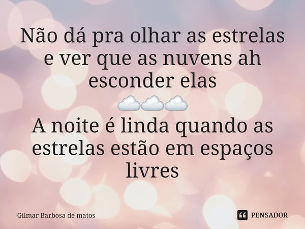 ⁠Não dá pra olhar as estrelas e ver que as nuvens ah esconder elas
☁️☁️☁️
A noite é linda quando as estrelas estão em espaços livres... Frase de GILMAR BARBOSA DE MATOS.