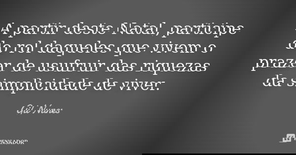 A partir deste Natal, participe do rol daqueles que vivem o prazer de usufruir das riquezas da simplicidade de viver.... Frase de Gil Nunes.