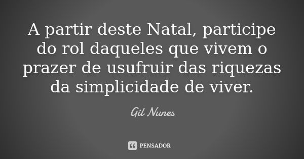 A partir deste Natal, participe do rol daqueles que vivem o prazer de usufruir das riquezas da simplicidade de viver.... Frase de Gil Nunes.