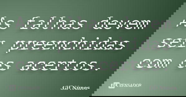 As falhas devem ser preenchidas com os acertos.... Frase de Gil Nunes.