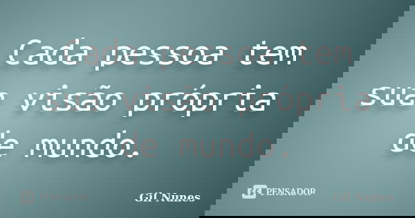 Cada pessoa tem sua visão própria de mundo.... Frase de Gil Nunes.