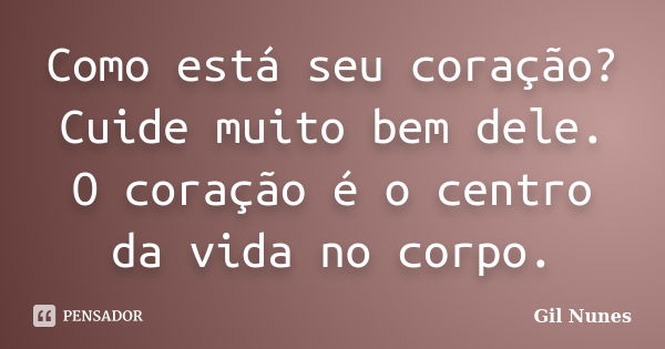 Como Está Seu Coração Cuide Muito Gil Nunes Pensador 