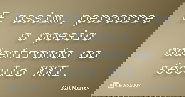 E assim, percorre a poesia adentrando ao século XXI.... Frase de Gil Nunes.