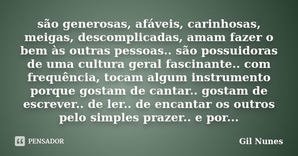 são generosas, afáveis, carinhosas, meigas, descomplicadas, amam fazer o bem às outras pessoas.. são possuidoras de uma cultura geral fascinante.. com frequênci... Frase de Gil Nunes.