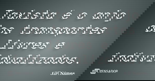 Taxista é o anjo dos transportes livres e individualizados.... Frase de Gil Nunes.