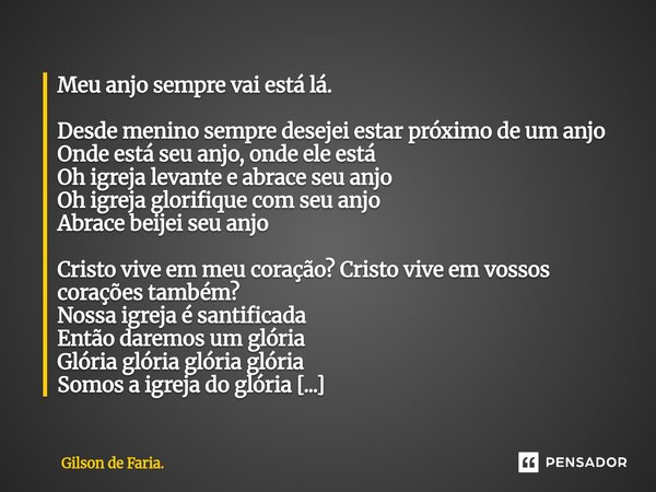 Meu anjo sempre vai está lá. Desde menino sempre desejei estar próximo de um anjo Onde está seu anjo, onde ele está Oh igreja levante e abrace seu anjo Oh igre... Frase de Gilson de Faria..