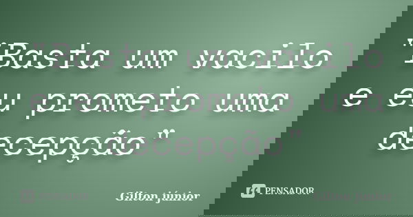 "Basta um vacilo e eu prometo uma decepção"... Frase de Gilton Júnior.