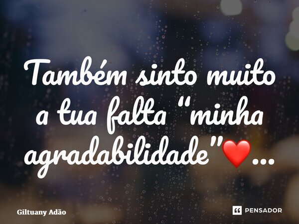 ⁠Também sinto muito a tua falta “minha agradabilidade”❤️…... Frase de Giltuany Adão.